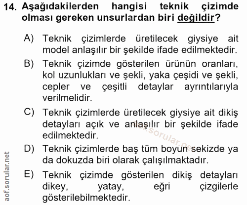 14. soru: Aşağıdakilerden hangisi teknik çizimde olması gereken unsurlardan biri değildir? A) Teknik çizimlerde üretilecek giys…