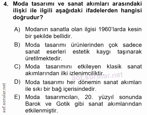 4. soru: Moda tasarımı ve sanat akımları arasındaki ilişki ile ilgili aşağıdaki ifadelerden hangisi doğrudur? A) Modanın sanat…