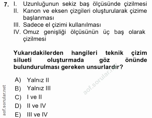 7. soru: l. Uzunluğunun sekiz baş ölçüsünde çizilmesi II. Kanon ve eksen çizgileri oluşturularak çizime başlanması III. Sadece…