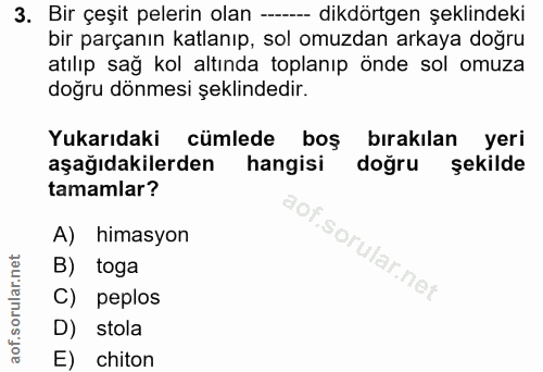 3. soru: Bir çeşit pelerin olan --- dikdörtgen şeklindeki bir parçanın katlanıp, sol omuzdan arkaya doğru atılıp sağ kol altın…