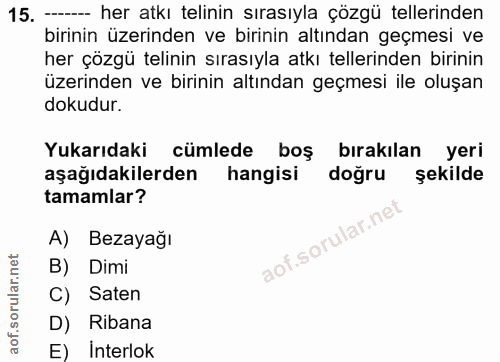 15. soru: - her atkı telinin sırasıyla çözgü tellerinden birinin üzerinden ve birinin altından geçmesi ve her çözgü telinin sır…