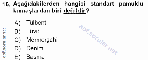 16. soru: Aşağıdakilerden hangisi standart pamuklu kumaşlardan biri değildir? A) Tülbent B) Tüvit C) Mermerşahi D) Denim E) Basma