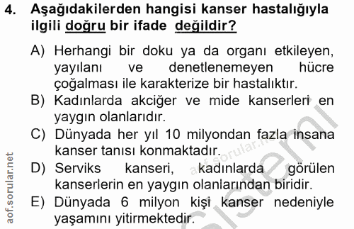 4. soru: Aşağıdakilerden hangisi kanser hastalığıyla ilgili doğru bir ifade değildir? A) Herhangi bir doku ya da organı etkile…