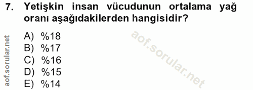 7. soru: Yetişkin insan vücudunun ortalama yağ oranı aşağıdakilerden hangisidir? A) %18 B) %17 l C) %16 D) %15 E) %14