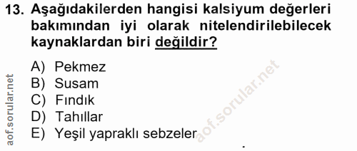 13. soru: Aşağıdakilerden hangisi kalsiyum değerleri bakımından iyi olarak nitelendirilebilecek kaynaklardan biri değildir? A)…