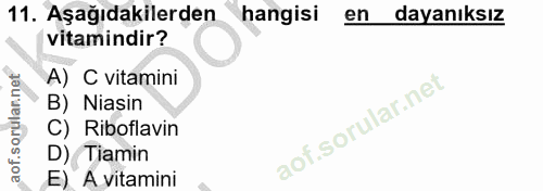11. soru: Aşağıdakilerden hangisi en dayanıksız vitamindir? A) C vitamini B) Niasin C) Riboflavin D) Tiamin E) A vitamini