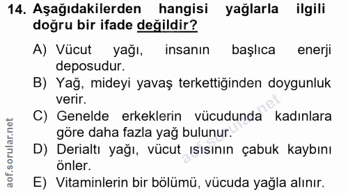 14. soru: Aşağıdakilerden hangisi yağlarla ilgili doğru bir ifade değildir? A) Vücut yağı, insanın başlıca enerji deposudur. B)…