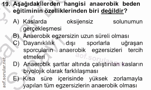 19. soru: Aşağıdakilerden hangisi anaerobik beden eğitiminin özelliklerinden biri değildir? A) Kaslarda oksijensiz solunumun ge…