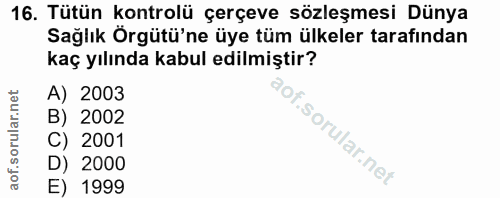 16. soru: Tütün kontrolü çerçeve sözleşmesi Dünya Sağlık Örgütü'ne üye tüm ülkeler tarafından kaç yılında kabul edilmiştir? A)…