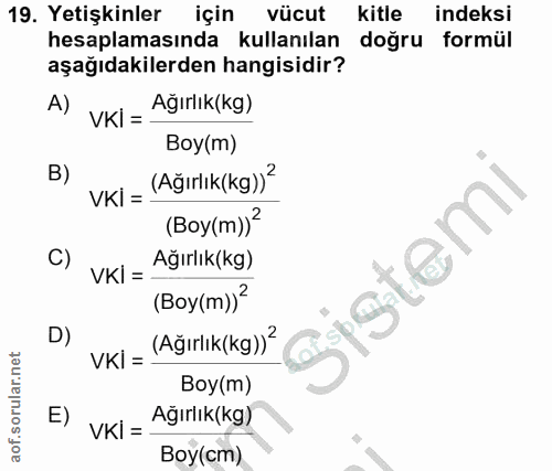 19. soru: Yetişkinler için vücut kitle indeksi hesaplamasında • kullanılan dogru formül aşağıdakilerden hangisidir? A) VKI = .…
