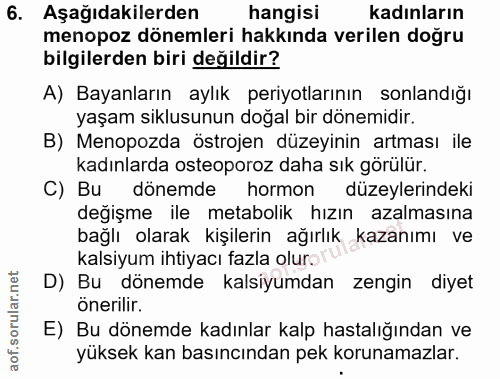 6. soru: Aşağıdakilerden hangisi kadınların menopoz dönemleri hakkında verilen doğru bilgilerden biri değildir? A) Bayanların…