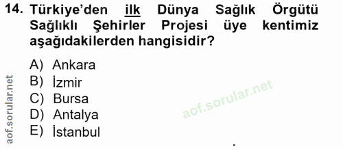 14. soru: Türkiye'den ilk Dünya Sağlık Örgütü Sağlıklı Şehirler Projesi üye kentimiz aşağıdakilerden hangisidir? A) Ankara B) I…