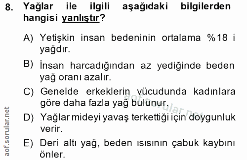 8. soru: Yağlar ile ilgili aşağıdaki bilgilerden hangisi yanlıştır? A) Yetişkin insan bedeninin ortalama %18 i yağdır. B) İnsa…
