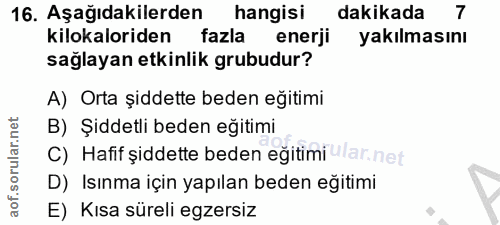 16. soru: Aşağıdakilerden hangisi dakikada 7 kilokaloriden fazla enerji yakılmasını sağlayan etkinlik grubudur? A) Orta şiddett…