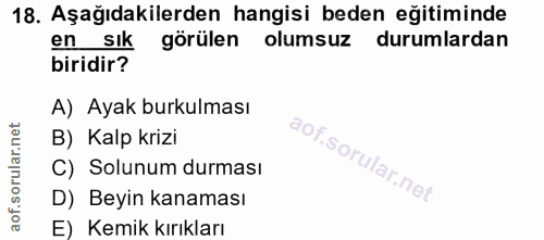 18. soru: Aşağıdakilerden hangisi beden eğitiminde en sık • görülen olumsuz durumlardan biridir? A) Ayak burkulması B) Kalp kri…