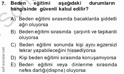 7. soru: Beden eğitimi aşağıdaki durumların hangisinde güvenli kabul edilir? A) Beden eğitimi sırasında bacaklarda şiddetli ağ…