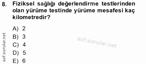 8. soru: Fiziksel sağlığı değerlendirme testlerinden olan yürüme testinde yürüme mesafesi kaç kilometredir? A) 2 B) 3 C) 4 D)…