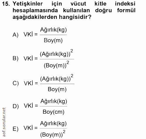 15. soru: Yetişkinler için vücut kitle indeksi hesaplamasında kullanılan doğru formül aşağıdakilerden hangisidir? Ağırlık(kg) A…