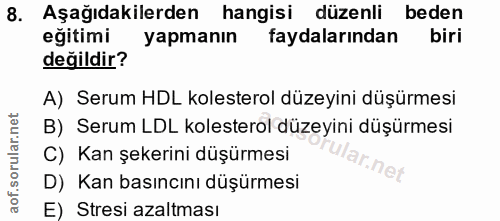 8. soru: Aşağıdakilerden hangisi düzenli beden eğitimi yapmanın faydalarından biri değildir? A) Serum HDL kolesterol düzeyini…