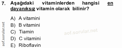 7. soru: Aşağıdaki vitaminlerden hangisi en dayanıksız vitamin olarak bilinir? A) A vitamini B) B vitamini C) Tiamin D) C vita…