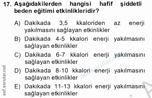 17. soru: Aşağıdakilerden hangisi hafif şiddetli beden eğitimi etkinlikleridir? A) Dakikada 3,5 kaloriden az enerji yakılmasını…