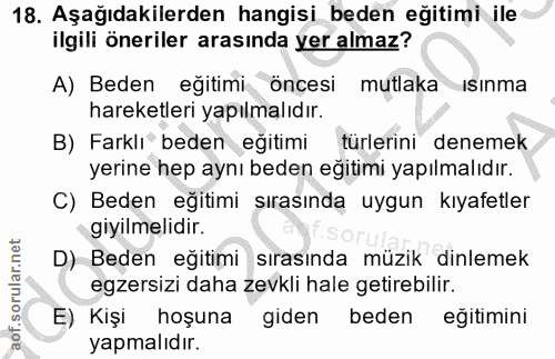 18. soru: Aşağıdakilerden hangisi beden eğitimi ile ilgili öneriler arasında yer almaz? A) Beden eğitimi öncesi mutlaka ısınma…