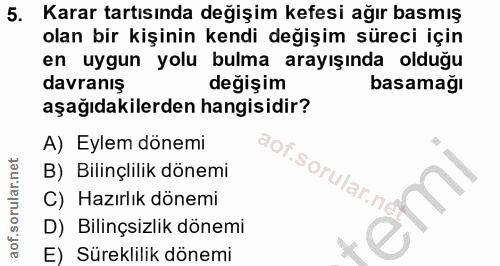 5. soru: Karar tartısında değişim kefesi ağır basmış olan bir kişinin kendi değişim süreci için en uygun yolu bulma arayışında…