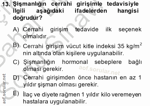 13. soru: Şişmanlığın cerrahi girişimle tedavisiyle ilgili aşağıdaki ifadelerden hangisi dogrudur? A) Cerrahi girişim tedavide…