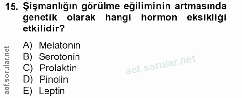 15. soru: Şişmanlığın görülme eğiliminin artmasında genetik olarak hangi hormon eksikliği etkilidir? A) Melatonin B) Serotonin…