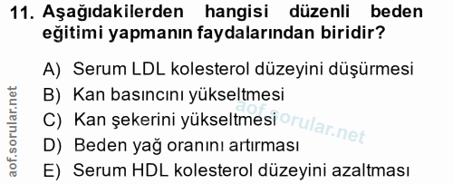 11. soru: Aşağıdakilerden hangisi düzenli beden eğitimi yapmanın faydalarından biridir? A) Serum LDL kolesterol düzeyini düşürm…