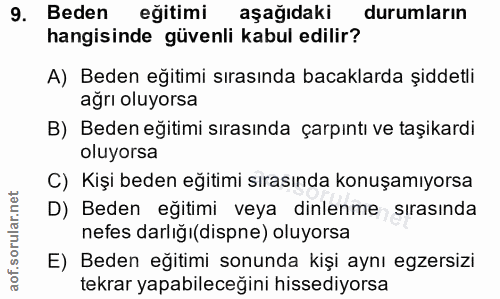 9. soru: Beden eğitimi aşağıdaki durumların hangisinde güvenli kabul edilir? A) Beden eğitimi sırasında bacaklarda şiddetli ağ…