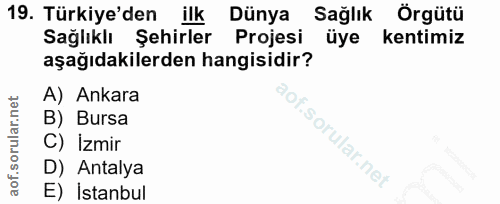 19. soru: Türkiye'den ilk Dünya Sağlık Örgütü Sağlıklı Şehirler Projesi üye kentimiz aşağıdakilerden hangisidir? A) Ankara B) B…
