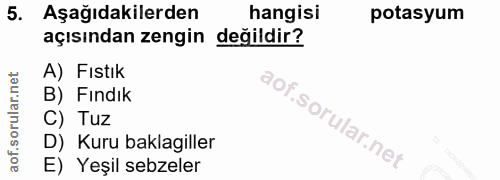 5. soru: Aşağıdakilerden hangisi potasyum açısından zengin değildir? A) Fıstık B) Fındık C) Tuz D) Kuru baklagiller E) Yeşil s…