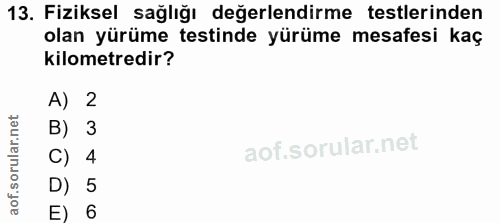 13. soru: Fiziksel sağlığı değerlendirme testlerinden olan yürüme testinde yürüme mesafesi kaç kilometredir? A) 2 B) 3 C) 4 D)…