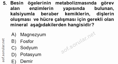 5. soru: Besin ögelerinin metabolizmasında görev alan enzimlerin yapısında bulunan, kalsiyumla beraber kemiklerin, dişlerin ol…