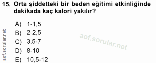 15. soru: Orta şiddetteki bir beden eğitimi etkinliğinde dakikada kaç kalori yakılır? A) 1-1,5 B) 2-2,5 C) 3,5-7 D) 8-10 E) 10,…