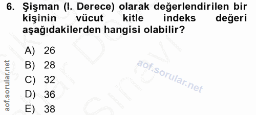 6. soru: Şişman (I. Derece) olarak değerlendirilen bir kişinin vücut kitle indeks değeri aşağıdakilerden hangisi olabilir? A)…