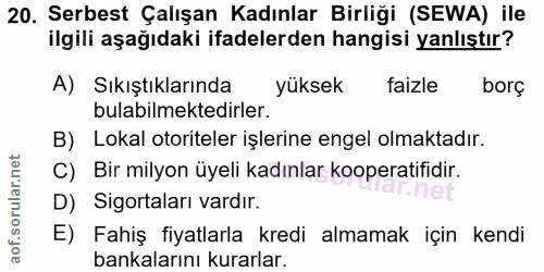 20. soru: Serbest Çalışan Kadınlar Birliği (SEWA) ile ilgili aşağıdaki ifadelerden hangisi yanlıştır? A) Sıkıştıklarında yüksek…