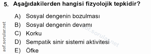 5. soru: Aşağıdakilerden hangisi fizyolojik tepkidir? A) Sosyal dengenin bozulması B) Sosyal dengenin devamı of. C) Korku D) S…