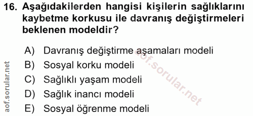 16. soru: Aşağıdakilerden hangisi kişilerin sağlıklarını kaybetme korkusu ile davranış değiştirmeleri beklenen modeldir? A) Dav…
