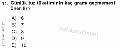 11. soru: Günlük tuz tüketiminin kaç gramı geçmemesi önerilir? A) 6 B) 7 C) 8 D) 9 E) 10