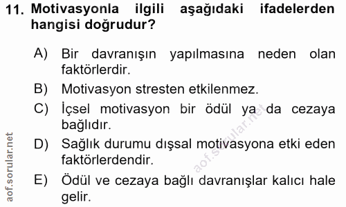 11. soru: Motivasyonla ilgili aşağıdaki ifadelerden hangisi doğrudur? A) Bir davranışın yapılmasına neden olan faktörlerdir. B)…
