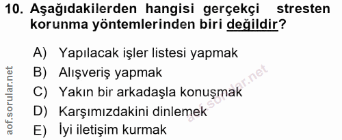 10. soru: Aşağıdakilerden hangisi gerçekçi stresten korunma yöntemlerinden biri değildir? A) Yapılacak işler listesi yapmak B)…
