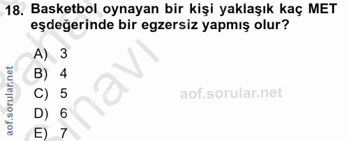 18. soru: Basketbol oynayan bir kişi yaklaşık kaç MET eşdeğerinde bir egzersiz yapmış olur? A) 3 B) 4 C) 5 D) 6 E) 7