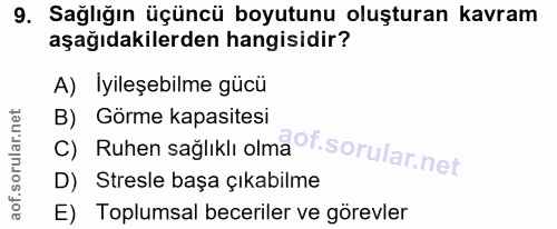 9. soru: Sağlığın üçüncü boyutunu oluşturan kavram aşağıdakilerden hangisidir? A) İyileşebilme gücü c) Ruhen sağlıklı olma°f.…