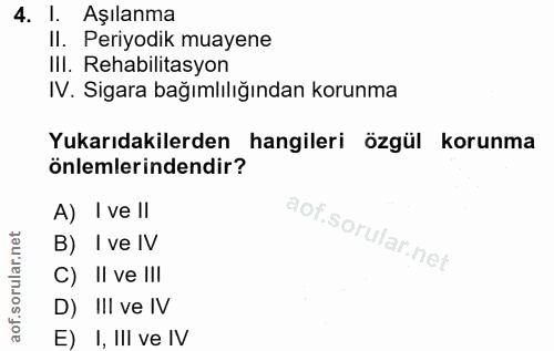4. soru: l. Aşılanma Il. Periyodik muayene IlI. Rehabilitasyon IV. Sigara bağımlılığından korunma Yukarıdakilerden hangileri ö…