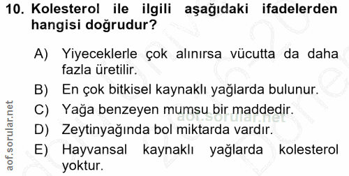 10. soru: Kolesterol ile ilgili aşağıdaki ifadelerden hangisi doğrudur? A) Yiyeceklerle çok alınırsa vücutta da daha fazla üret…
