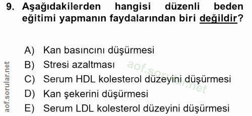9. soru: Aşağıdakilerden hangisi düzenli beden eğitimi yapmanın faydalarından biri değildir? A) Kan basıncını düşürmesi B) Str…