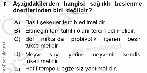 8. soru: Aşağıdakilerden hangisi sağlıklı beslenme önerilerinden biri değildir? A) Basit şekerler tercih edilmelidir. B) Ekmeğ…