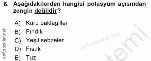 6. soru: Aşağıdakilerden hangisi potasyum açısından zengin değildir? A) Kuru baklagiller B) Fındık C) Yeşil sebzeler D) Fıstık…